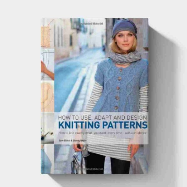 How to Use, Adapt and Design Knitting Patterns