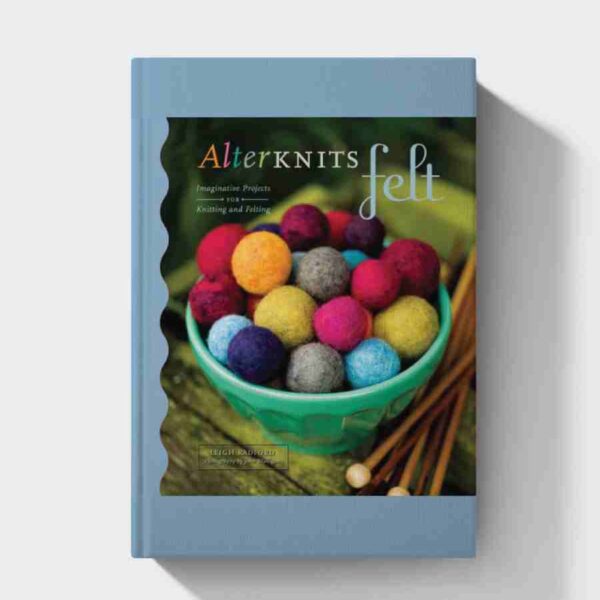 AlterKnits Felt: Imaginative Projects for Knitting & Felting