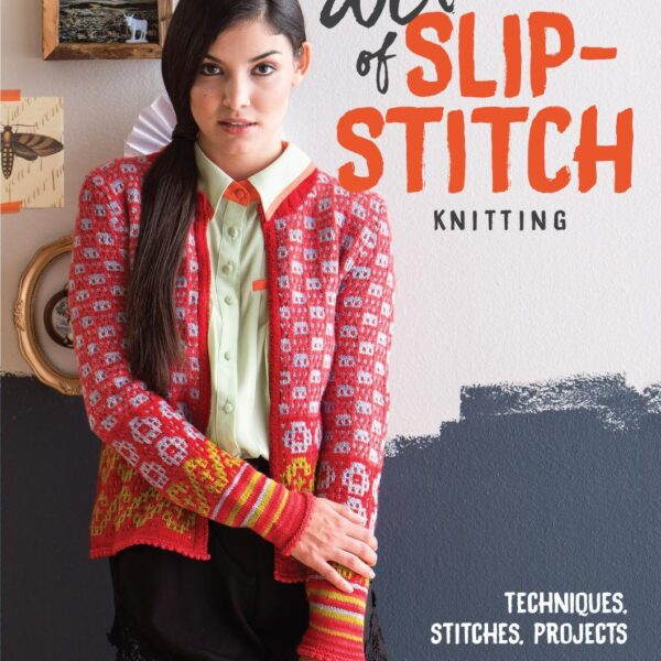 The Art of Slip-Stitch Knitting: Techniques, Stitches, Projects